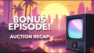 Auction Wrap Up Bonus Episode