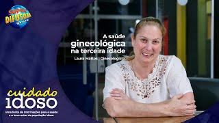 A Saúde Ginecológica na terceira idade - EP 41 - Cuidado Idoso