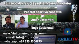 FRIULITV PODCAST SPORTIVO: UDINESE AL LAVORO DOPO ROMA CON VISTA INTER.