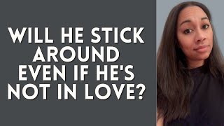 Will he stick around even if he’s NOT in love with you? | Dating Advice for Women