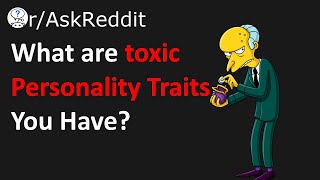 Toxic Personality Traits You May Have (r/askReddit)