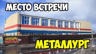 МЕСТО ВСТРЕЧИ| СК "Металлург"