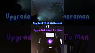 Upgraded Titan Tv Man Vs Upgraded Titan Cameraman Skibidi Toilet Edit