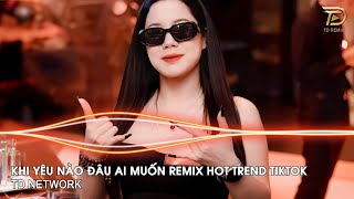 Khi Yêu Nào Đâu Ai Muốn Remix (TD Network) ~ Lần Yêu Cuối Cùng Lúc Trời Đổ Cơn Mưa Remix Hot Tiktok