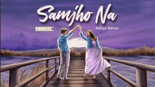 SAMJHO NA - Aditya Rikhari | PHOENIX