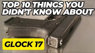 Top 10 Things You Didn't Know About the Glock 17