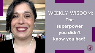 Weekly Wisdom: The superpower you didn't know you had! ⚡️