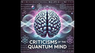 Criticisms of the Quantum Mind: Exploring the Debate