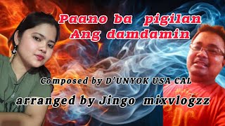 PAANO BA PIGILAN ANG DAMDAMIN COMPOSED BY D'UNYOK USA CAL ARRANGED BY JINGO MIXVLOGZZ