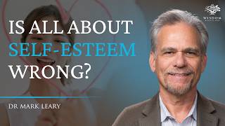 The True Meaning of Self Esteem You Know Nothing About - Dr Mark Leary | Wisdom Rebellion