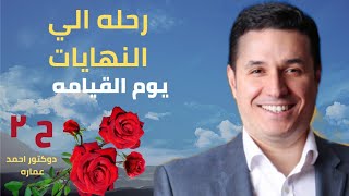 رحله الي النهايات  وتاءثير النهايات علي البدايات  _ يوم القيامه الحلقه رقم٢_ Dr Ahmed Emara