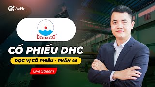 (Livestream)  ĐỌC VỊ CỔ PHIẾU DHC | ĐỌC VỊ CỔ PHIẾU SỐ 45