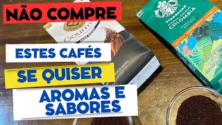 Não compre estes cafés se quiser Aromas e Sabores adocicados e tomar sem açúcar sentindo prazer