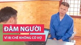 Bị chê không có vợ, lấy dao đâm đối phương 2 nhát