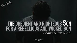 THE OBEDIENT AND RIGHTEOUS SON FOR A REBELLIOUS AND WICKED SON