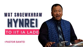 Wat sngewkhraw hynrei to iit ialade | Pastor Bantei Potternettv 2024