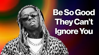 Lil Wayne - How To Be So Good They Can't ignore You