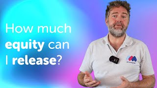 How Much Equity Can I Release? | Mortgage Advice UK