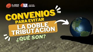 ¿Qué son los CONVENIOS PARA EVITAR LA DOBLE TRIBUTACIÓN? l Tips Tributarios