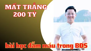 Mất Trắng 200 Tỷ | Bài Học Đẫm Máu Trong BĐS