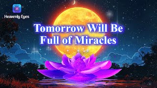 Tomorrow Will Be Full of Abundance And Miracles - Everything Works in Your Favor - Blessings, Luck