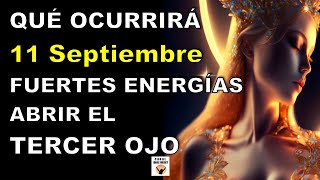 QUÉ OCURRIRÁ EL 11 SEPTIEMBRE 2023 Fuertes energías ABRIR TERCER OJO Número Maestro 11