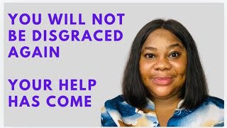 YOU WILL NO LONGER BE DISGRACED, GOD WILL HELP YOU