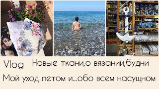 VLOG Будни рукодельницы /Жизнь на итальянском курорте ,новые ткани, о вязании, мой уход летом.