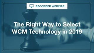 Webinar : The Right Way to Select WCM Technology in 2019