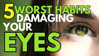 5 WORST HABITS DAMAGING YOUR EYES WITHOUT YOU REALIZING IT!