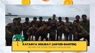 KATANYA HOLIDAY | BEHIND THE SCENE [TEKNIK LINGKUNGAN] || ANYER-BANTEN