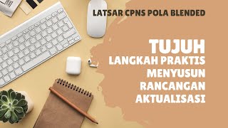 Tujuh langkah praktis menyusun rancangan aktualisasi - latsar cpns