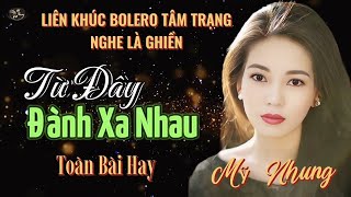 LK Bolero Tâm Trạng - TỪ ĐÂY ĐÀNH XA NHAU - CHỈ HỒNG SAI MỐI - Mỹ Nhung - Nghe Là Ghiền