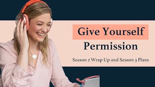 Giving Yourself Permission, Season 2 Recap & What's Next