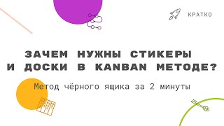 «Кратко» № 30. Зачем нужны стикеры и доски в Канбане. Метод черного ящика.