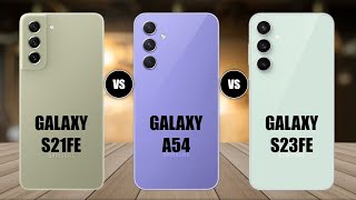 Samsung Galaxy S23 FE Vs Samsung Galaxy A54 Vs Samsung Galaxy S21 FE