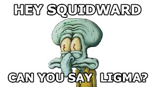 Hey Squidward, can you say LIGMA?