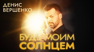 ДЕНИС ВЕРШЕНКО – БУДЬ МОИМ СОЛНЦЕМ