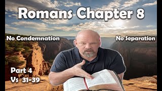 No Condemnation - No Separation - Romans Chapter 8 - The Conclusion