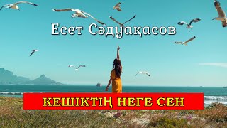 Бұл әнді тыңдай бергің келеді Есет Сәдуақасов - Кешіктің неге сен