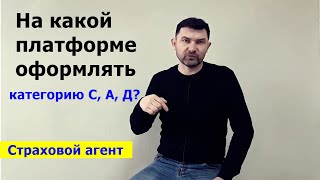 На какой платформе ОСАГО можно оформлять категорию С, А, Д?/ Страховой агент