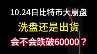 10.24日比特币超级大崩盘！洗盘还是出货？会不会跌破60000？这个数据已经表明！