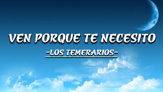 Los Temerarios - Ven Porque Te Necesito (Letra)