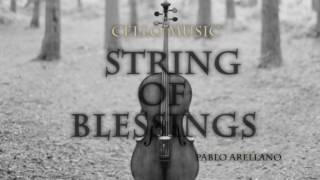 Cello Music  Relaxing Music String of Blessings Pablo Arellano