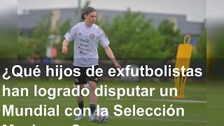 ¿Qué hijos de exfutbolistas han logrado disputar un Mundial con la Selección Mexicana?