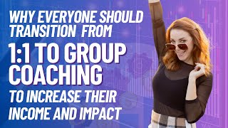 Why Everyone Should Transition from 1 on 1 to Group Coaching to Increase their Impact Ep.176