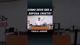 Como deve ser a esposa cristã? Paulo Junior