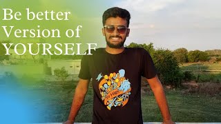 Be Better Version of  YOURSELF