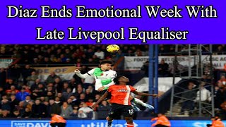 Diaz Ends Emotional Week With Late Livepool Equaliser - Luton Town - Liverpool - Premier League