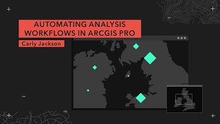 Automating Analysis Workflows in ArcGIS Pro